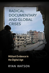 Radical Documentary and Global Crises – Militant Evidence in the Digital Age: Militant Evidence in the Digital Age