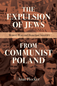 The Expulsion of Jews from Communist Poland – Memory Wars and Homeland Anxieties: Memory Wars and Homeland Anxieties