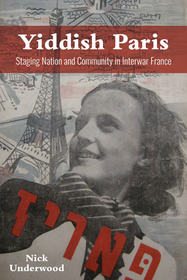 Yiddish Paris – Staging Nation and Community in Interwar France: Staging Nation and Community in Interwar France