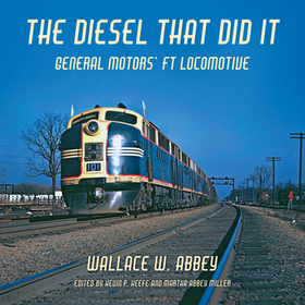 The Diesel That Did It ? General Motors` FT Locomotive: General Motors' FT Locomotive