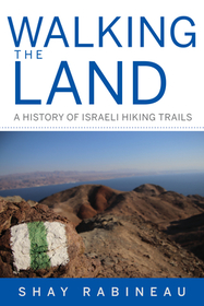 Walking the Land ? A History of Israeli Hiking Trails: A History of Israeli Hiking Trails