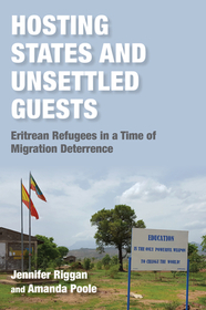 Hosting States and Unsettled Guests – Eritrean Refugees in a Time of Migration Deterrence: Eritrean Refugees in a Time of Migration Deterrence