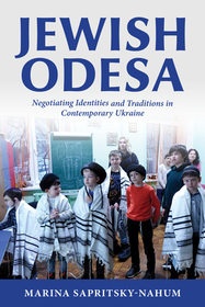 Jewish Odesa – Negotiating Identities and Traditions in Contemporary Ukraine: Negotiating Identities and Traditions in Contemporary Ukraine