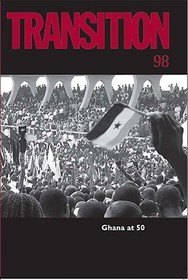 Transition: An International Review 98 ? Ghana at 50: Ghana at 50 Transition: An International Review 98 ? Ghana at 50: Ghana at 50