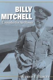Billy Mitchell ? Crusader for Air Power: Crusader for Air Power