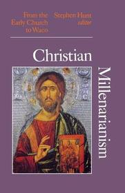 Christian Millenarianism ? From the Early Church to Waco: From the Early Church to Waco Christian Millenarianism ? From the Early Church to Waco: From the Early Church to Waco