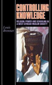 Controlling Knowledge ? Religion, Power, and Schooling in a West African Muslim Society: Religion, Power, and Schooling in a West African Muslim Society Controlling Knowledge ? Religion, Power, and Schooling in a West African Muslim Society: Religion, Power, and Schooling in a West African Muslim Society
