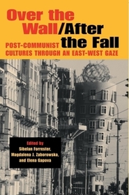 Over the Wall/After the Fall ? Post?Communist Cultures through an East?West Gaze: Post-Communist Cultures through an East-West Gaze