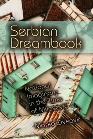 Serbian Dreambook: National Imaginary in the Time of Miloševi