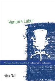 Venture Labor ? Work and the Burden of Risk in Innovative Industries
