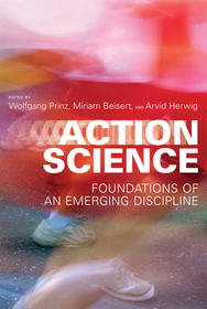 Action Science ? Foundations of an Emerging Discipline