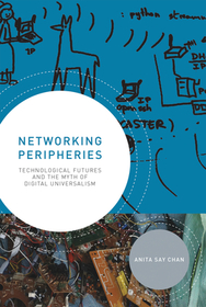 Networking Peripheries ? Technological Futures and the Myth of Digital Universalism