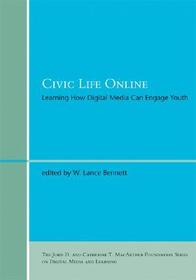 Civic Life Online ? Learning How Digital Media Can Engage Youth: Learning How Digital Media Can Engage Youth