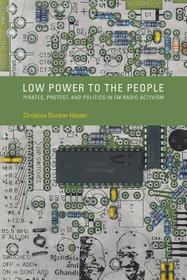 Low Power to the People ? Pirates, Protest, and Politics in FM Radio Activism