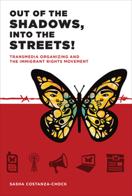 Out of the Shadows, Into the Streets! ? Transmedia Organizing and the Immigrant Rights Movement