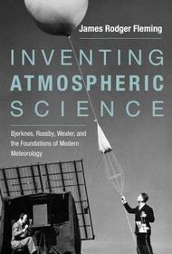 Inventing Atmospheric Science ? Bjerknes, Rossby, Wexler, and the Foundations of Modern Meteorology