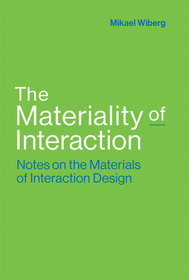 The Materiality of Interaction ? Notes on the Materials of Interaction Design The Materiality of Interaction ? Notes on the Materials of Interaction Design