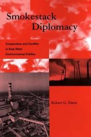 Smokestack Diplomacy ? Cooperation & Conflict in East?West Environmental Politics: Cooperation and Conflict in East-west Environmental Politics