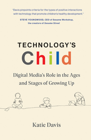 Technology's Child: Digital Media's Role in the Ages and Stages of Growing Up Technology's Child: Digital Media's Role in the Ages and Stages of Growing Up