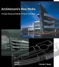 Architecture's New Media ? Principles, Theories and Methods of Computer?Aided Design: Principles, Theories, and Methods of Computer-aided Design
