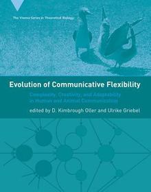 Evolution of Communicative Flexibility ? Complexity, Creativity and Adaptability in Human and Animal Communication: Complexity, Creativity, and Adaptability in Human and Animal Communication