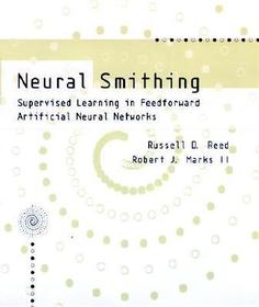 Neural Smithing ? Supervised Learning in Feedforward Artificial Neural Networks: Supervised Learning in Feedforward Artificial Neural Networks