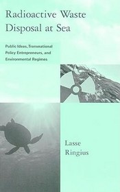 Radioactive Waste Disposal at Sea ? Public Ideas, Transnational Policy Entrepreneurs & Environmental Regimes: Public Ideas, Transnational Policy Entrepreneurs and Environmental Regimes