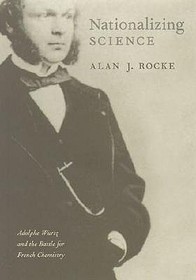 Nationalizing Science ? Adolphe Wurtz & the Battle for French Chemistry: Adolphe Wurtz and the Battle for French Chemistry