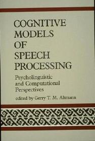 Cognitive Models of Speech Processing ? Psycholinguistic & Computational Perspectives (Paper): Psycholinguistic and Computational Perspectives