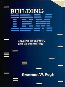 Building IBM ? Shaping an Industry & its Technology