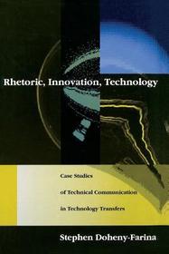 Rhetoric, Innovation, Technology ? Case Studies of  Technical Communication