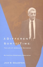 A Different Sort of Time ? The Life of Jerrold R. Zacharias ? Scientist, Engineer, Educator: The Life of Jerrold R. Zacharias, Scientist, Engineer, Educator