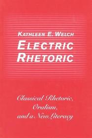 Electric Rhetoric ? Classical Rhetoric, Oralism, and a New Literacy