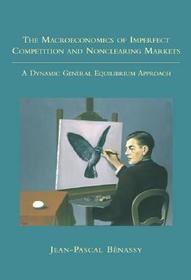 The Macroeconomics of Imperfect Competition and Nonclearing Markets ? A Dynamic General Equilibrium Approach: A Dynamic General Equilibrium Approach