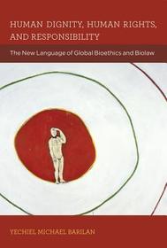 Human Dignity, Human Rights, and Responsibility ? The New Language of Global Bioethics and Biolaw