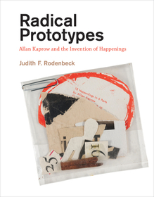Radical Prototypes ? Allan Kaprow and the Invention of Happenings