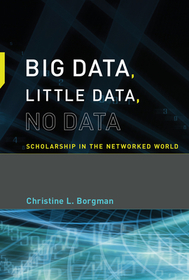 Big Data, Little Data, No Data ? Scholarship in the Networked World