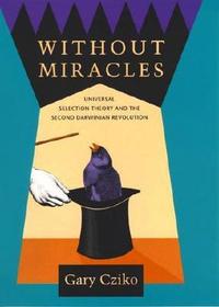 Without Miracles ? Universal Selection Theory & the Second Darwinian Revolution: Universal Selection Theory and the Second Darwinian Revolution