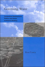 Governing Water ? Contentious Transnational Politics and Global Institution Building: Contentious Transnational Politics and Global Institution Building