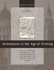 Architecture in the Age of Printing ? Orality, Writing, Typography, and Printed Images in the History of Architectural Theory