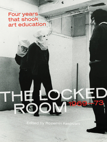 The Locked Room ? Four Years that Shook Art Education, 1969?1973: Four Years That Shook Art Education, 1969-1973