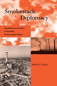 Smokestack Diplomacy ? Cooperation & Conflict in East?West Environmental Politics: Cooperation and Conflict in East-west Environmental Politics