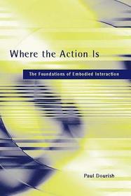 Where the Action is ? The Foundations of Embodied Interaction: The Foundations of Embodied Interaction