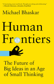 Human Frontiers: The Future of Big Ideas in an Age of Small Thinking Human Frontiers: The Future of Big Ideas in an Age of Small Thinking