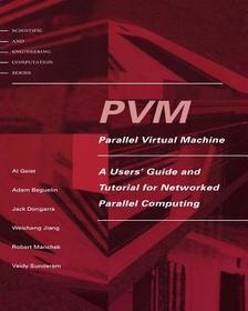 PVM ? Parallel Virtual Machine ? A Users' Guide and Tutorial for Networked Parallel Computing: Parallel Virtual Machine - A Users' Guide and Tutorial for Networked Parallel Computing