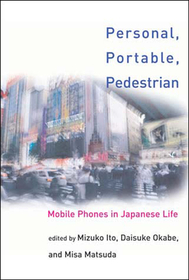 Personal, Portable, Pedestrian ? Mobile Phones in Japanese Life: Mobile Phones in Japanese Life