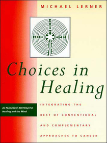 Choices in Healing ? Integrating the Best of Conventional and Complementary Approaches to Cancer: Integrating the Best of Conventional and Complementary Approaches to Cancer
