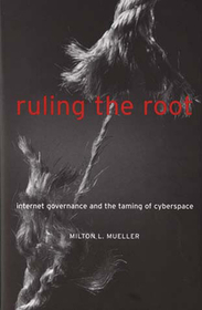 Ruling the Root ? Internet Governance and the Taming of Cyberspace: Internet Governance and the Taming of Cyberspace