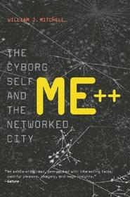 Me++ ? The Cyborg Self and the Networked City: The Cyborg Self and the Networked City
