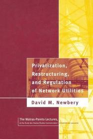 Privatization, Restructuring and Regulation of Network Utilities